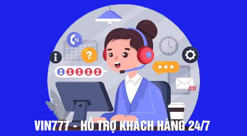 Vin777 hỗ trợ khách hàng 24/7